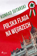 Okładka - Polska flaga na Węgrzech - Konrad Sutarski
