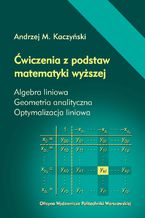 Okładka - Ćwiczenia z podstaw matematyki wyższej. Algebra liniowa. Geometria analityczna. Optymalizacja liniowa - Andrzej M. Kaczyński