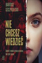 Okładka - Nie chcesz wiedzieć - Bartosz Szczygielski