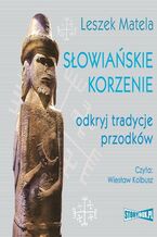 Okładka - Słowiańskie korzenie. Odkryj tradycje przodków - Leszek Matela