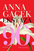 Okładka - Ekstaza. Lata 90. Początek - Anna Gacek