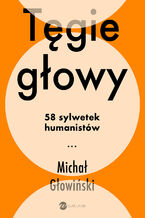 Tęgie głowy. 58 sylwetek humanistów