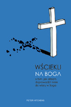 Okładka - Wściekli na Boga. O tym, jak ateizm doprowadził mnie do wiary w Boga - Peter Hitchens