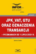 Okładka - JPK_VAT, GTU oraz oznaczenia transakcji - po zmianach od 1 lipca 2021 r - Bartosz Szeflrt