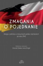 Okładka - Zmagania o pojednanie. Religia i polityka w stosunkach polsko-niemieckich po roku 1945 - Urszula Pękala, Irene Dingel