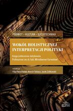 Okładka - Wokół holistycznej interpretacji polityki - Filip Pierzchalski, Marcin Tobiasz, Jacek Ziółkowski