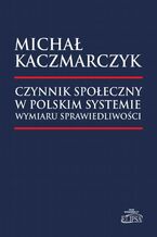 Okładka - Czynnik społeczny w polskim systemie wymiaru sprawiedliwości - Michał Kaczmarczyk