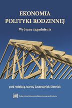 Okładka - Ekonomia polityki rodzinnej. Wybrane zagadnienia - Joanna Szczepaniak-Sienniak
