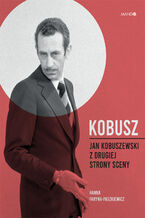 Okładka - KOBUSZ. JAN KOBUSZEWSKI Z DRUGIEJ STRONY SCENY - Hanna Faryna-Paszkiewicz