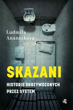 Okładka - Skazani. Historie skrzywdzonych przez system - Ludmiła Anannikova