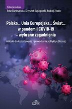 Okładka - Polska... Unia Europejska... Świat... w pandemii COVID-19 - wybrane zagadnienia - Artur Bartoszewicz, Krzysztof Księżopolski,, Andrzej Zybała