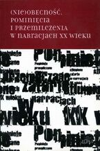 Okładka - (Nie)obecność. Pominięcia i przemilczenia w narracjach XX wieku - Hanna Gosk, Bożena Karwowska
