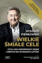 Okładka - Wielkie śmiałe cele czyli jak inspirować siebie i innych do wysokich lotów - Ryszard Pieńkowski