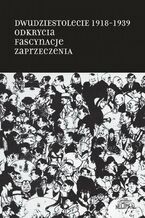 Okładka - Dwudziestolecie 1918-1939. Odkrycia. Fascynacje. Zaprzeczenia - Andrzej S. Kowalczyk, Tomasz Wójcik, Andrzej Zieniewicz
