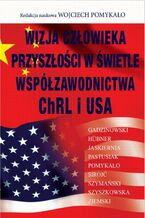Okładka - Wizja człowieka przyszłości w świetle współzawodnictwa ChRL i USA - Wojciech Pomykało