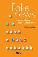Okładka - Fake news. Geneza, istota, przeciwdziałanie - Klaudia Rosińska