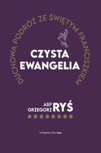 Okładka - Czysta Ewangelia. Duchowa podróż ze św. Franciszkiem - Abp Grzegorz Ryś