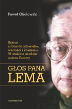 Okładka - Głos Pana Lema. Szkice z filozofii człowieka, wartości i kosmosu. W stulecie urodzin autora Summy - Paweł Okołowski