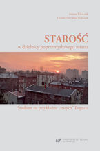 Okładka - Starość w dzielnicy poprzemysłowego miasta. Studium na przykładzie "starych" Bogucic - Jolanta Klimczak, Dorota Nowalska-Kapuścik