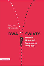 Okładka - Dwa światy. Moskwa - Nowy Jork - Waszyngton 1973-1986 - Bogdan Grzeloński