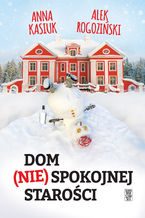 Okładka - Dom (nie)spokojnej starości - Alek Rogoziński, Anna Kasiuk
