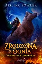 Okładka - Zrodzona z ognia. Dwunastka i Lodowy Las - Aisling Fowler