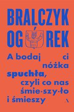 Okładka - A bodaj Ci nóżka spuchła, czyli co nas śmieszyło i śmieszy - Michał Ogórek, prof. dr hab. Jerzy Bralczyk