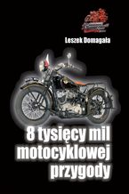 Okładka - 8 tysięcy mil motocyklowej przygody - Leszek Domagała