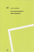 Okładka - Nie-miejsca pamięci 1 - Pod Redakcją Romy Sendyki, Marii Kobielskiej, Jakuba Muchowskiego i Aleksandry Szczepan
