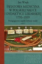 Okładka - Światowa medycyna w polskiej nauce i dydaktyce lekarskiej 1795-1939 - Jan Wnęk