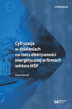 Okładka - Cyfryzacja w działaniach na rzecz efektywności energetycznej w firmach sektora MŚP - Anna Pamuła