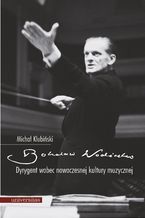 Okładka - Bohdan Wodiczko. Dyrygent wobec nowoczesnej kultury muzycznej - Michał Klubiński