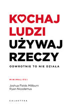 Okładka - Kochaj ludzi, używaj rzeczy. Odwrotnie to nie działa - Joshua Fields Millburn, Ryan Nicodemus