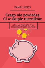 Okładka - Czego nie powiedzą Ci w skupie tuczników - Daniel Weiss
