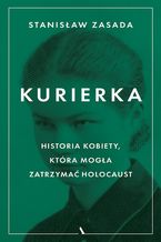 Okładka - Kurierka. Historia kobiety, która mogła zatrzymać Holocaust - Stanisław Zasada