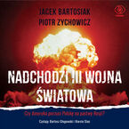 Okładka - Nadchodzi III wojna światowa. Czy Ameryka porzuci Polskę na pastwę Rosji? - Jacek Bartosiak, Piotr Zychowicz