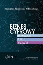 Okładka - Biznes cyfrowy. Technologie.Modele.Regulacje - Katarzyna Nowicka, Stanisław Łobejko, Włodzimierz Szpringer
