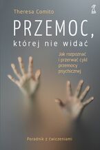 Okładka - Przemoc, której nie widać. Jak rozpoznać i przerwać cykl przemocy psychicznej - Theresa Comito