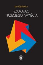 Okładka - Szukając trzeciego wyjścia - Jan Kieniewicz
