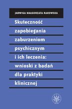 Okładka - Skuteczność zapobiegania zaburzeniom psychicznym i ich leczenia: wnioski z badań dla praktyki klinicznej - Jadwiga Małgorzata Rakowska
