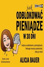 Okładka - Jak odblokować pieniądze w 30 dni - Alicja Bauer