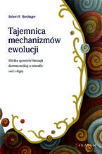 Okładka - Tajemnica mechanizmów ewolucji. Wielka opowieść biologii darwinowskiej o triumfie nad religią - Robert F. Shedinger