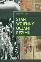 Okładka - Stan wojenny oczami reżimu - Stanisław Gazda