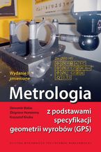 Okładka - Metrologia z podstawami specyfikacji geometrii wyrobów (GPS) - Sławomir Białas, Zbigniew Humienny, Krzysztof Kiszka