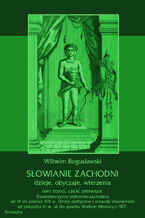 Okładka - Słowianie Zachodni: dzieje, obyczaje, wierzenia, tom trzeci, część pierwsza: Słowiańszczyzna północno-zachodnia od VI do połowy XIII wieku. Dzieje polityczne i stosunki zewnętrzne od początku VI w. aż do upadku Wielkiej Morawy r. 907 - Wilhelm Bogusławski