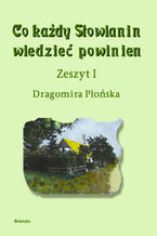 Okładka - Co każdy Słowianin wiedzieć powinien. Zeszyt I - Dragomira Płońska