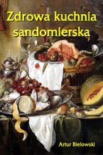 Okładka - Zdrowa kuchnia sandomierska - Artur Bielowski