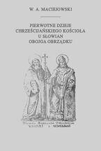 Okładka - Pierwotne dzieje chrześcijańskiego Kościoła u Słowian obojga obrządku - Wacław Aleksander Maciejowski