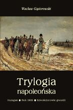 Okładka - Trylogia napoleońska: Huragan - Rok 1809 - Szwoleżerowie gwardii - Wacław Gąsiorowski