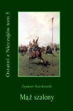 Okładka - Ostatni z Nieczujów. Mąż szalony, tom 5 cyklu powieści - Zygmunt Kaczkowski